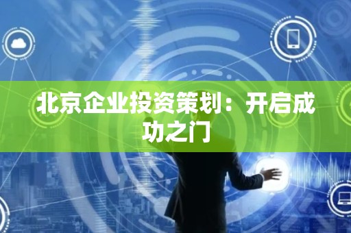 北京企业投资策划：开启成功之门