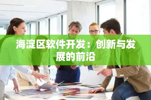海淀区软件开发：创新与发展的前沿