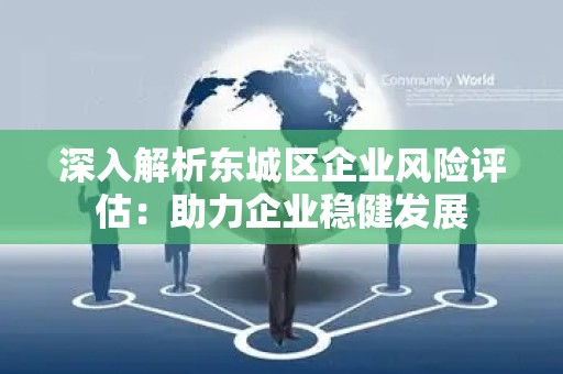 深入解析平谷区企业风险评估：助力企业稳健发展