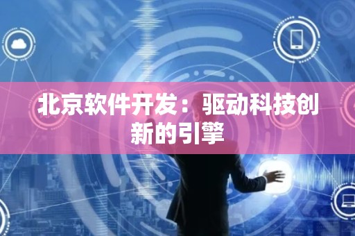 北京软件开发：驱动科技创新的引擎