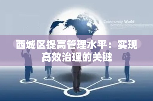 西城区提高管理水平：实现高效治理的关键