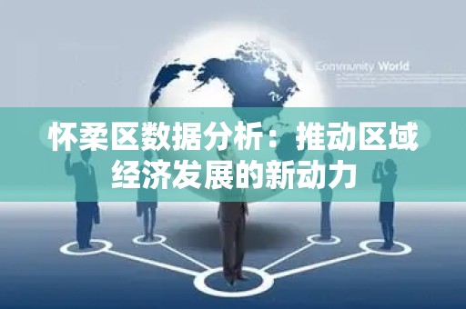 怀柔区数据分析：推动区域经济发展的新动力