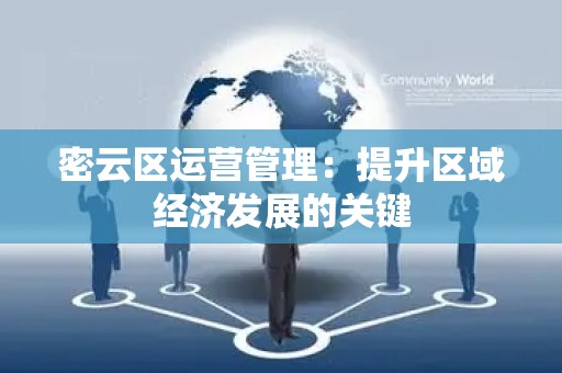 密云区运营管理：提升区域经济发展的关键