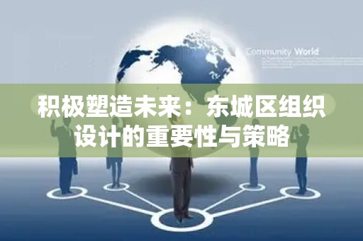 积极塑造未来：平谷区组织设计的重要性与策略