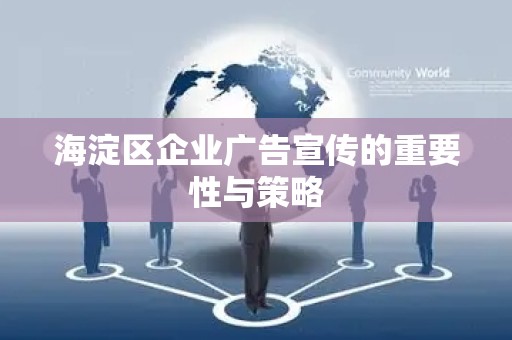 海淀区企业广告宣传的重要性与策略