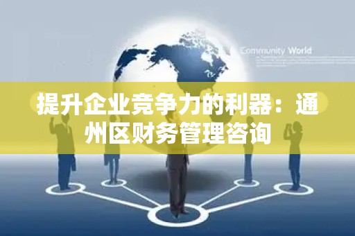 提升企业竞争力的利器：通州区财务管理咨询