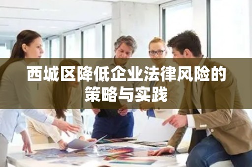 西城区降低企业法律风险的策略与实践