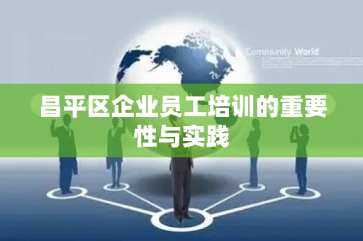 昌平区企业员工培训的重要性与实践