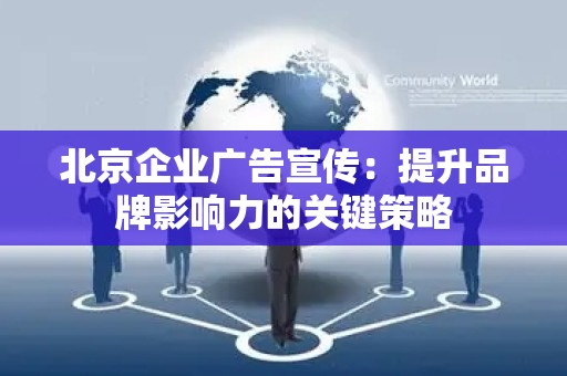 北京企业广告宣传：提升品牌影响力的关键策略