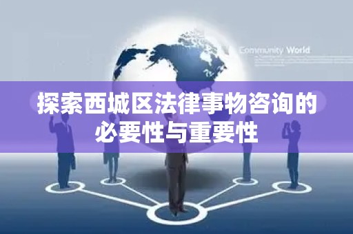 探索西城区法律事物咨询的必要性与重要性