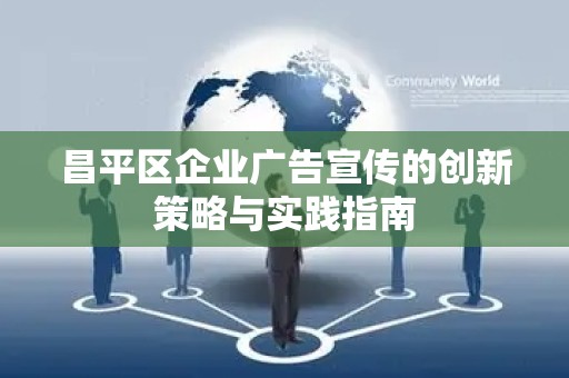 昌平区企业广告宣传的创新策略与实践指南
