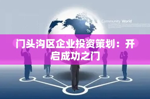 门头沟区企业投资策划：开启成功之门