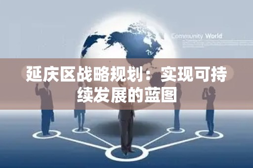 延庆区战略规划：实现可持续发展的蓝图
