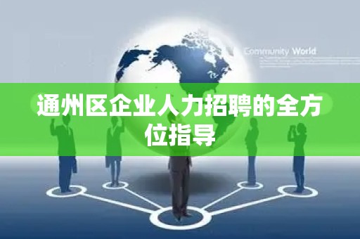 通州区企业人力招聘的全方位指导