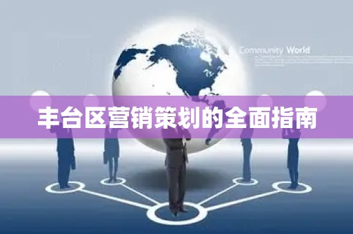 丰台区营销策划的全面指南