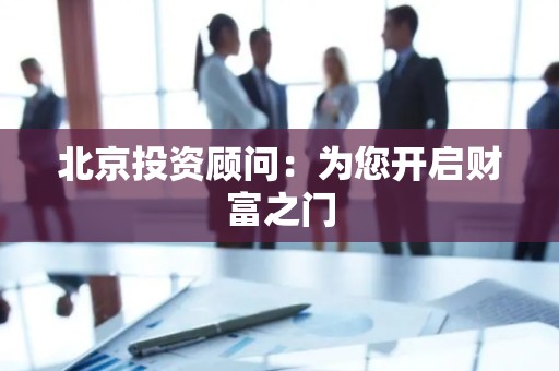 北京投资顾问：为您开启财富之门