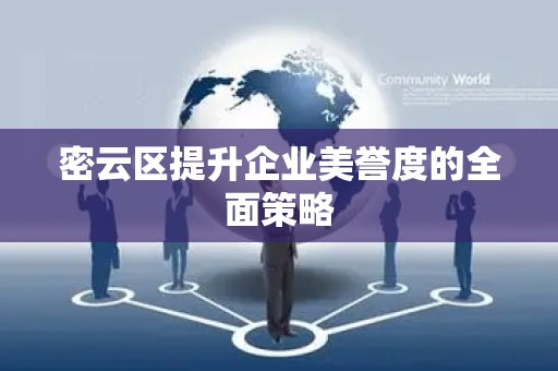 密云区提升企业美誉度的全面策略