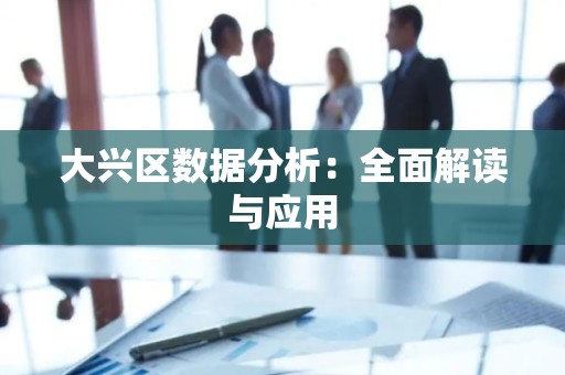 大兴区数据分析：全面解读与应用