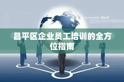 昌平区企业员工培训的全方位指南