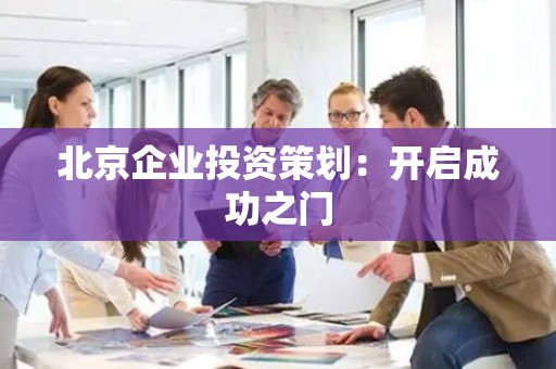 北京企业投资策划：开启成功之门