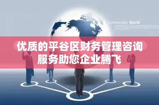 优质的平谷区财务管理咨询服务助您企业腾飞