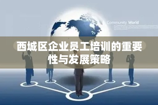 西城区企业员工培训的重要性与发展策略