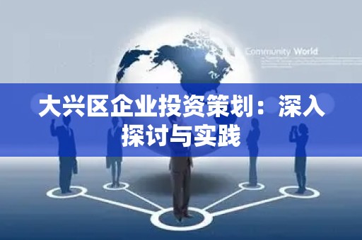 大兴区企业投资策划：深入探讨与实践